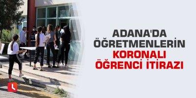 Adana'da öğretmenlerin koronalı öğrenci itirazı