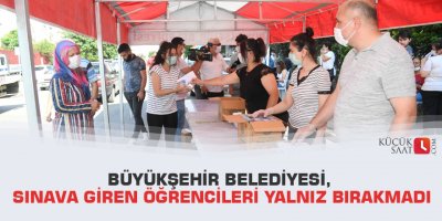 Büyükşehir Belediyesi, sınava giren öğrencileri yalnız bırakmadı