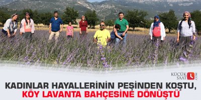Kadınlar hayallerinin peşinden koştu, köy lavanta bahçesine dönüştü