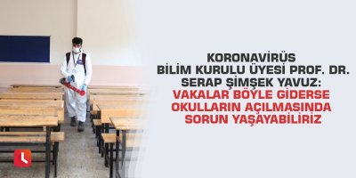 Koronavirüs Bilim Kurulu Üyesi Prof. Dr. Serap Şimşek Yavuz: Vakalar böyle giderse okulların açılmasında sorun yaşayabiliriz