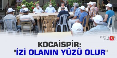 Kocaispir: "İzi olanın yüzü olur"