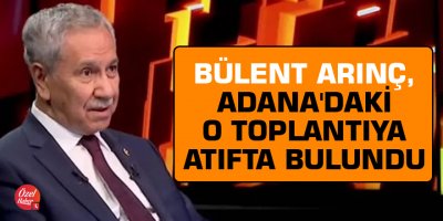 Bülent Arınç, Adana'daki o toplantıya atıfta bulundu