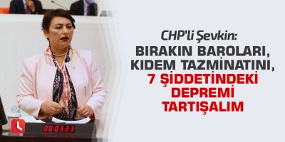“Bırakın baroları, kıdem tazminatını, 7 şiddetindeki depremi tartışalım”