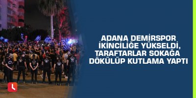 Adana Demirspor ikinciliğe yükseldi, taraftarlar sokağa dökülüp kutlama yaptı