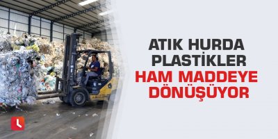 Atık hurda plastikler ham maddeye dönüşüyor