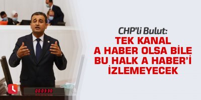 Bulut: Tek kanal A Haber olsa bile bu halk A Haber'i izlemeyecek