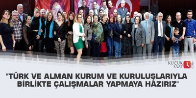 "Türk ve Alman kurum ve kuruluşlarıyla birlikte çalışmalar yapmaya hazırız"