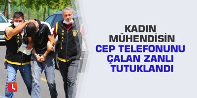 Kadın mühendisin cep telefonunu çalan zanlı tutuklandı