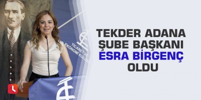 TEKDER Adana Şube Başkanı Esra Birgenç oldu