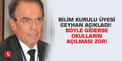 Bilim Kurulu Üyesi Ceyhan açıkladı! Böyle giderse okulların açılması zor!