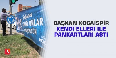 Başkan Kocaispir Kendi Elleri İle Pankartları Astı