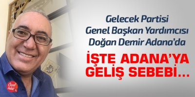 Gelecek Partisi Genel Başkan Yardımcısı Demir Adana'da!