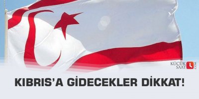 Kıbrıs’a gidecekler dikkat!