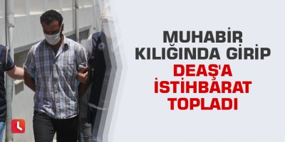 Muhabir kılığında girip DEAŞ'a istihbarat topladı