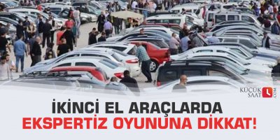 İkinci el araçlarda ekspertiz oyununa dikkat!