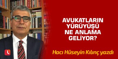 Avukatların yürüyüşü ne anlama geliyor?