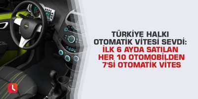 Türkiye halkı otomatik vitesi sevdi: İlk 6 ayda satılan her 10 otomobilden 7'si otomatik vites