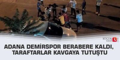 Adana Demirspor berabere kaldı, taraftarlar kavgaya tutuştu