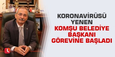 Korona virüsü yenen Başkan Bozdoğan görevine başladı