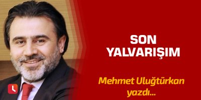 Son yalvarışım
