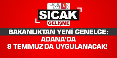 Bakanlıktan yeni genelge: Adana’da 8 Temmuz'da uygulanacak!