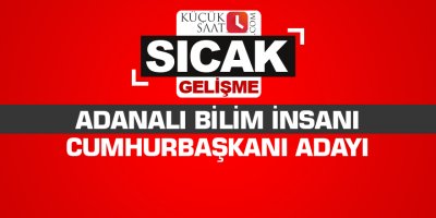 Adanalı bilim insanı Cumhurbaşkanı Adayı