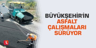 Büyükşehir'in asfalt çalışmaları sürüyor
