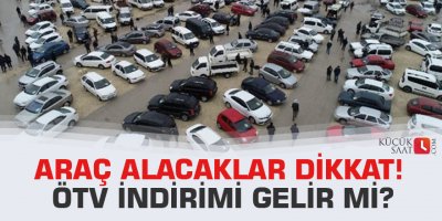 Araç alacaklar dikkat! ÖTV indirimi gelir mi?