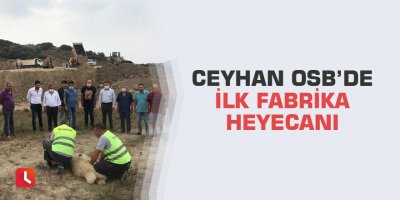 Ceyhan OSB’de ilk fabrika heyecanı