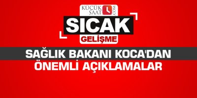 Sağlık Bakanı Koca'dan önemli açıklamalar