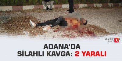 Adana’da silahlı kavga: 2 yaralı