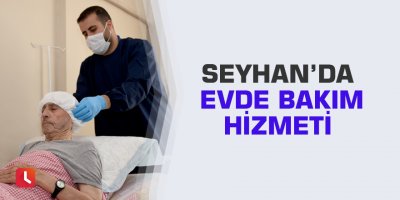 Seyhan’da evde bakım hizmeti