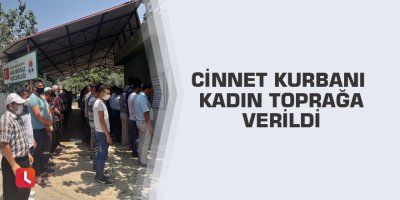 Cinnet kurbanı kadın toprağa verildi