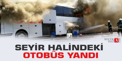 Seyir halindeki otobüs yandı