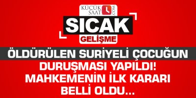Öldürülen Suriyeli çocuğun duruşması yapıldı! Mahkemenin ilk kararı belli oldu...