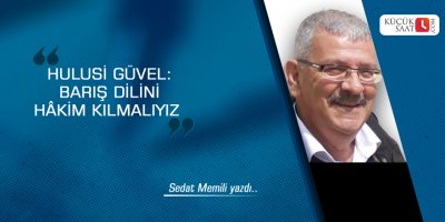 HULUSİ GÜVEL: BARIŞ DİLİNİ HÂKİM KILMALIYIZ