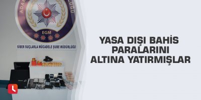 Yasa dışı bahis paralarını altına yatırmışlar