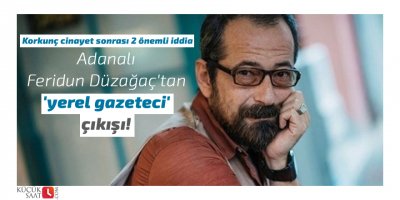 Adanalı Feridun Düzağaç'tan 'yerel gazeteci' çıkışı!