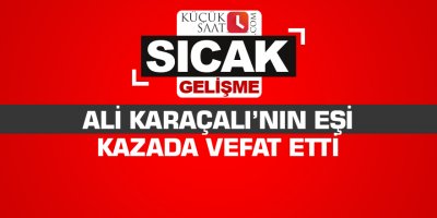Ali karaçalı’nın eşi kazada vefat etti