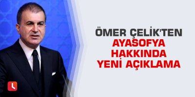 Ömer Çelik'ten Ayasofya hakkında yeni açıklama
