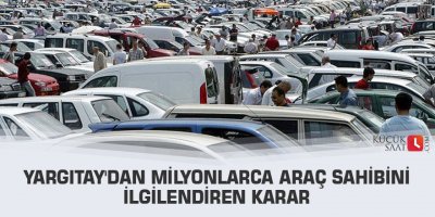 Yargıtay'dan milyonlarca araç sahibini ilgilendiren karar