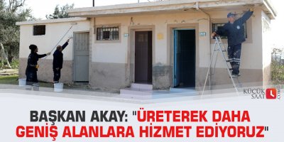 Başkan Akay: "Üreterek daha geniş alanlara hizmet ediyoruz"