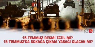 15 Temmuz resmi tatil mi? 15 Temmuz'da sokağa çıkma yasağı olacak mı?