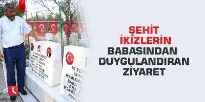Şehit ikizlerin babasından duygulandıran ziyaret