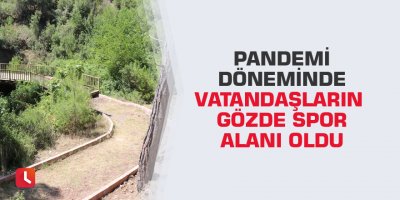 Pandemi döneminde vatandaşların gözde spor alanı oldu