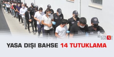 Yasa dışı bahse 14 tutuklama