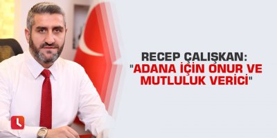 Recep Çalışkan: "Adana için onur ve mutluluk verici"