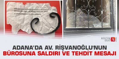 Adana'da Av. Rişvanoğlu'nun bürosuna saldırı ve tehdit mesajı