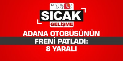 Adana otobüsünün freni patladı: 8 yaralı
