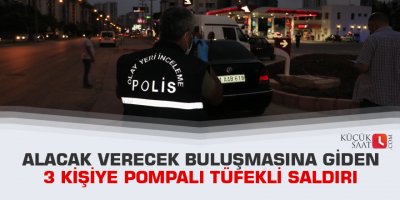 Alacak verecek buluşmasına giden 3 kişiye pompalı tüfekli saldırı